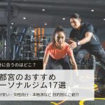 【2025年版】宇都宮のパーソナルジムおすすめ17選｜料金が安い・女性向け・本格派など目的別にご紹介